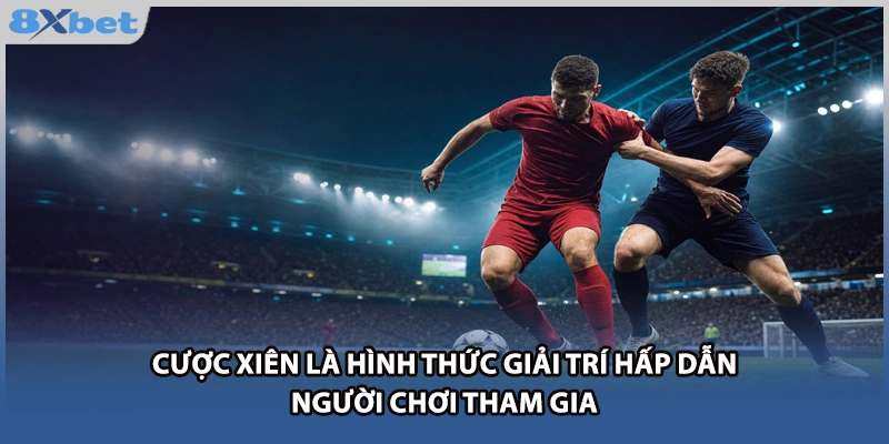 Cược Xiên là hình thức giải trí hấp dẫn người chơi tham gia