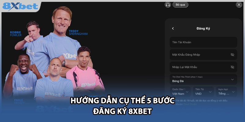 Hướng dẫn cụ thể 5 bước đăng ký 8xbet