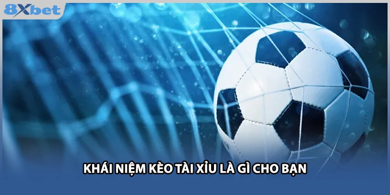Khái niệm kèo Tài Xỉu là gì cho bạn