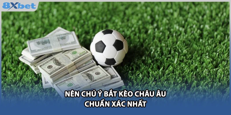 Nên chú ý bắt kèo châu Âu chuẩn xác nhất