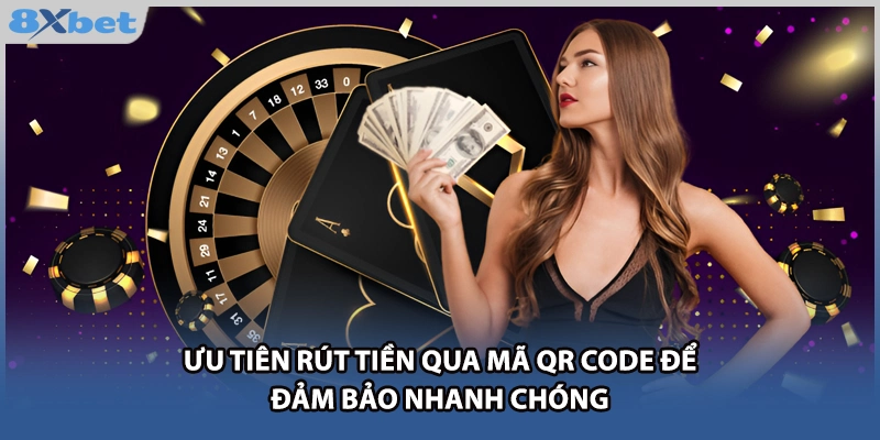 Ưu tiên rút tiền qua mã qr code để đảm bảo nhanh chóng